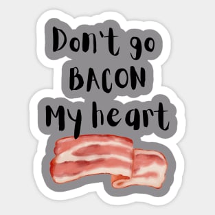 Don't go Bacon my heart Sticker